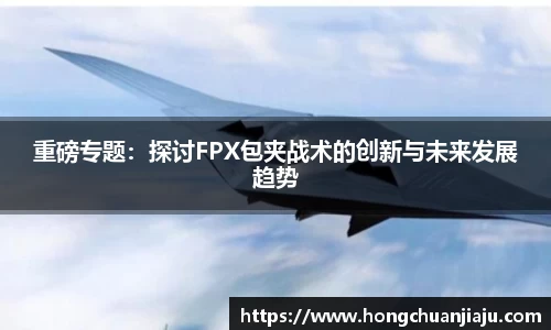 重磅专题：探讨FPX包夹战术的创新与未来发展趋势